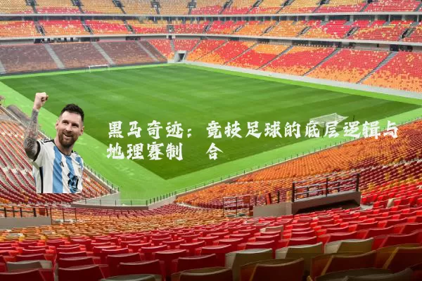 黑马奇迹：竞技足球的底层逻辑与地理赛制耦合