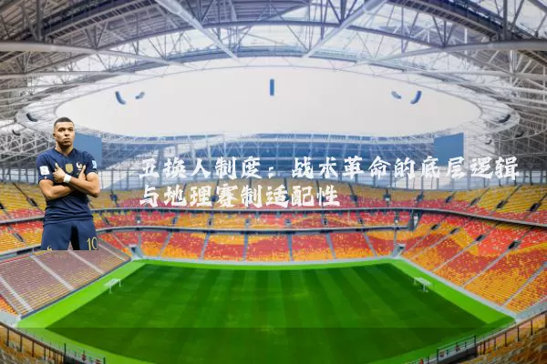 五换人制度：战术革命的底层逻辑与地理赛制适配性