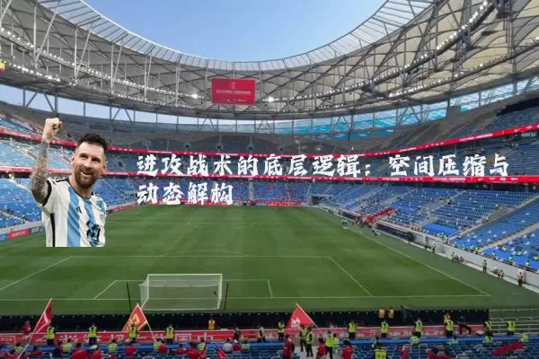 进攻战术的底层逻辑：空间压缩与动态解构