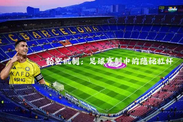 轮空机制:足球赛制中的隐秘杠杆